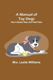 A Manual of Toy Dogs How to breed, rear, and feed them